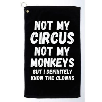 Not My Circus Not My Monkeys But I Definitely Know The Clowns Golf Towel