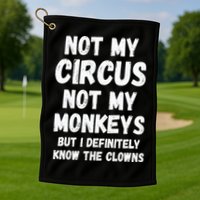 Not My Circus Not My Monkeys But I Definitely Know The Clowns Golf Towel