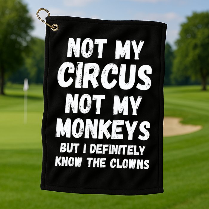 Not My Circus Not My Monkeys But I Definitely Know The Clowns Golf Towel