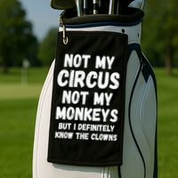 Not My Circus Not My Monkeys But I Definitely Know The Clowns Golf Towel