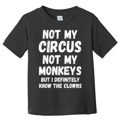 Not My Circus Not My Monkeys But I Definitely Know The Clowns Toddler T-Shirt