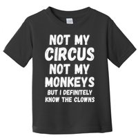 Not My Circus Not My Monkeys But I Definitely Know The Clowns Toddler T-Shirt