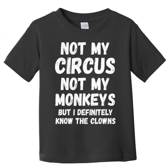 Not My Circus Not My Monkeys But I Definitely Know The Clowns Toddler T-Shirt