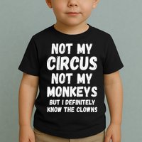 Not My Circus Not My Monkeys But I Definitely Know The Clowns Toddler T-Shirt