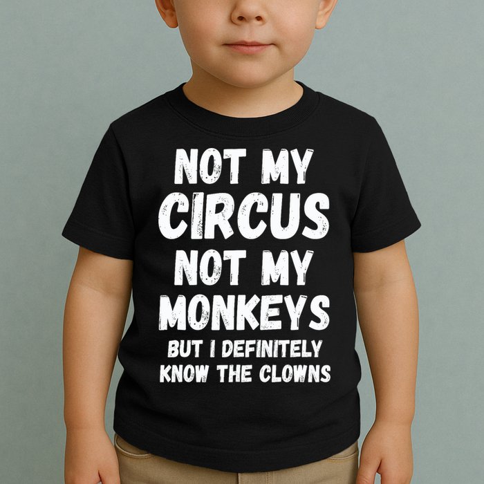Not My Circus Not My Monkeys But I Definitely Know The Clowns Toddler T-Shirt