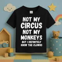 Not My Circus Not My Monkeys But I Definitely Know The Clowns Toddler T-Shirt