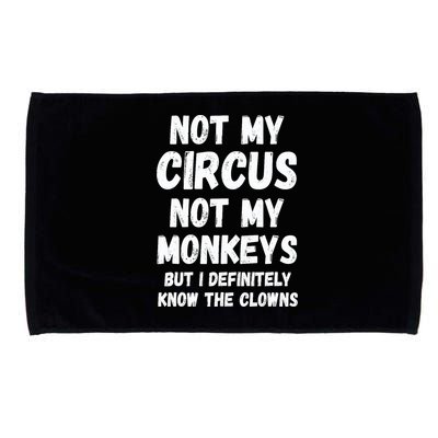 Not My Circus Not My Monkeys But I Definitely Know The Clowns Microfiber Hand Towel