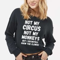 Not My Circus Not My Monkeys But I Definitely Know The Clowns Cropped Pullover Crew