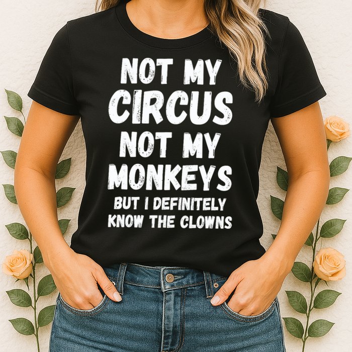 Not My Circus Not My Monkeys But I Definitely Know The Clowns Womens T-Shirt