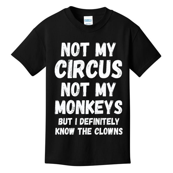 Not My Circus Not My Monkeys But I Definitely Know The Clowns Kids T-Shirt