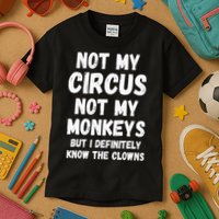 Not My Circus Not My Monkeys But I Definitely Know The Clowns Kids T-Shirt