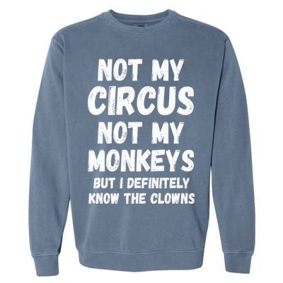 Not My Circus Not My Monkeys But I Definitely Know The Clowns Garment-Dyed Sweatshirt