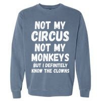 Not My Circus Not My Monkeys But I Definitely Know The Clowns Garment-Dyed Sweatshirt