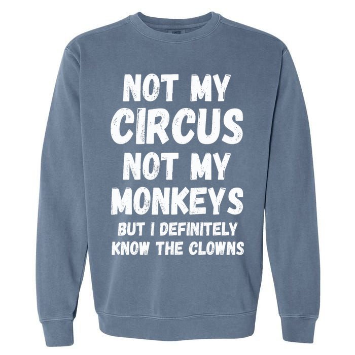 Not My Circus Not My Monkeys But I Definitely Know The Clowns Garment-Dyed Sweatshirt