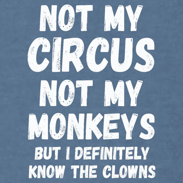 Not My Circus Not My Monkeys But I Definitely Know The Clowns Garment-Dyed Sweatshirt