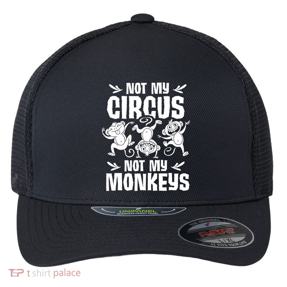 Not My Circus Not My Monkeys Saying Animal Lover Monkey Flexfit Unipanel Trucker Cap