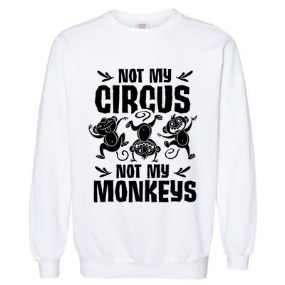 Not My Circus Not My Monkeys Saying Animal Lover Monkey Garment-Dyed Sweatshirt
