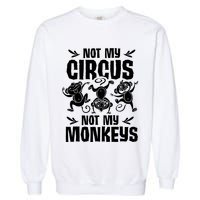 Not My Circus Not My Monkeys Saying Animal Lover Monkey Garment-Dyed Sweatshirt
