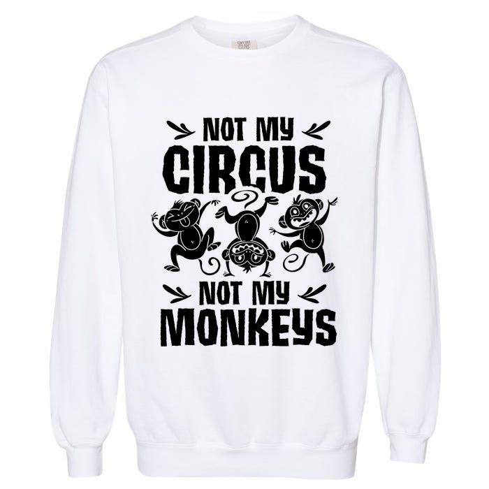 Not My Circus Not My Monkeys Saying Animal Lover Monkey Garment-Dyed Sweatshirt