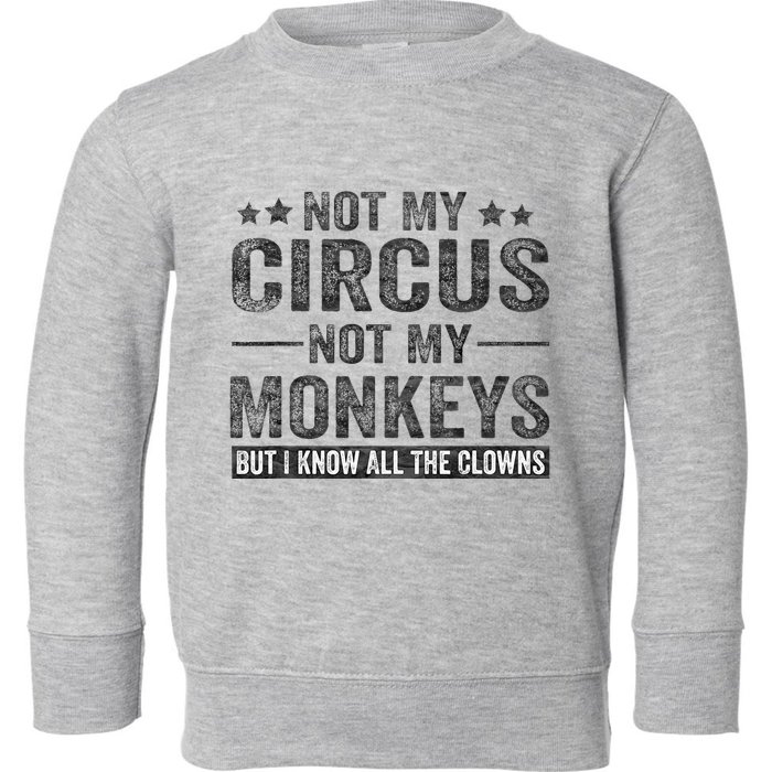 Not My Circus Not My Monkeys But I Know All The Clowns Toddler Sweatshirt