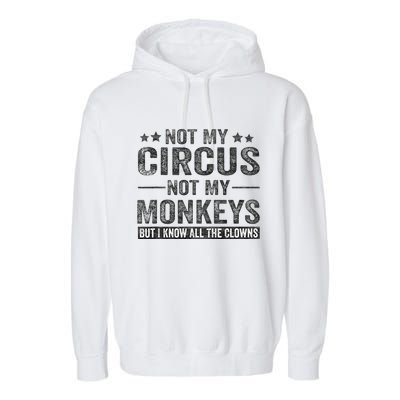 Not My Circus Not My Monkeys But I Know All The Clowns Garment-Dyed Fleece Hoodie