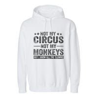 Not My Circus Not My Monkeys But I Know All The Clowns Garment-Dyed Fleece Hoodie