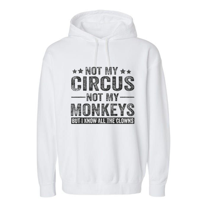 Not My Circus Not My Monkeys But I Know All The Clowns Garment-Dyed Fleece Hoodie
