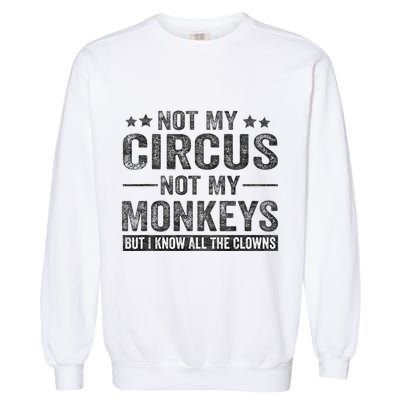 Not My Circus Not My Monkeys But I Know All The Clowns Garment-Dyed Sweatshirt