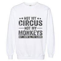 Not My Circus Not My Monkeys But I Know All The Clowns Garment-Dyed Sweatshirt