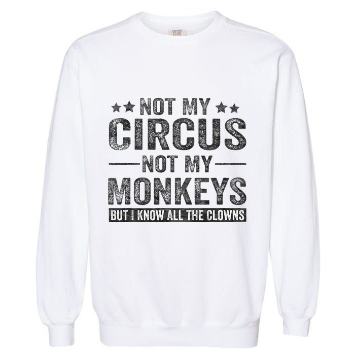 Not My Circus Not My Monkeys But I Know All The Clowns Garment-Dyed Sweatshirt