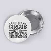 Not My Circus Not My Monkeys But I Know All The Clowns Button
