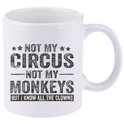Not My Circus Not My Monkeys But I Know All The Clowns 11oz C Handle Ceramic Mug