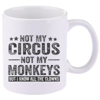 Not My Circus Not My Monkeys But I Know All The Clowns 11oz C Handle Ceramic Mug