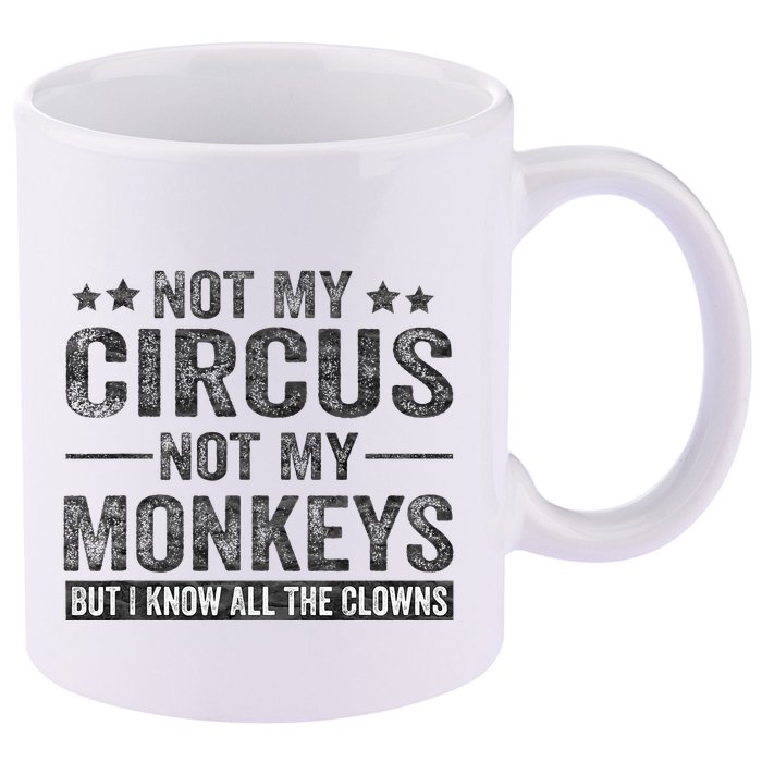 Not My Circus Not My Monkeys But I Know All The Clowns 11oz C Handle Ceramic Mug