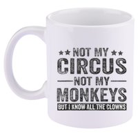 Not My Circus Not My Monkeys But I Know All The Clowns 11oz C Handle Ceramic Mug