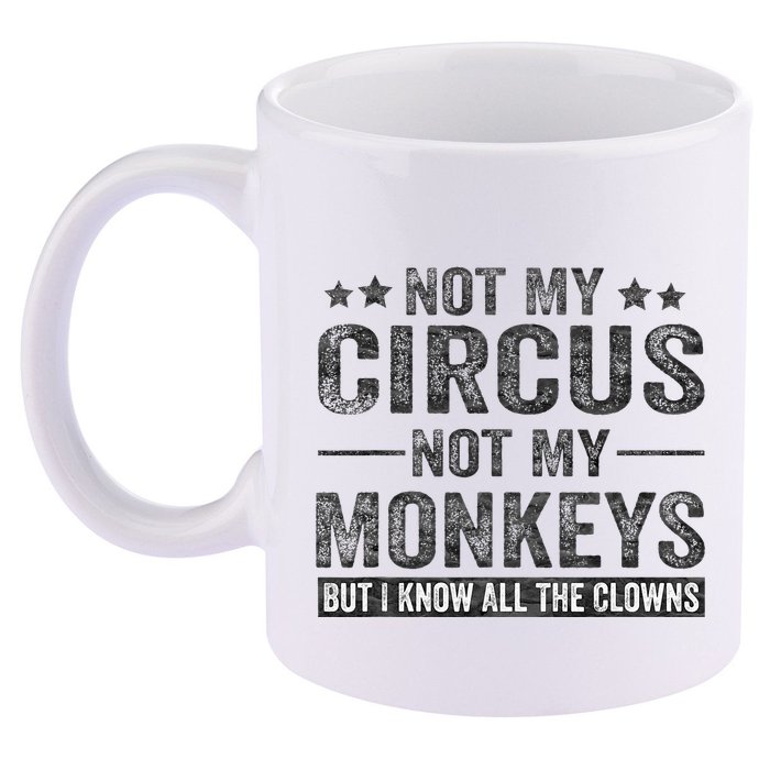 Not My Circus Not My Monkeys But I Know All The Clowns 11oz C Handle Ceramic Mug
