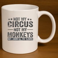 Not My Circus Not My Monkeys But I Know All The Clowns 11oz C Handle Ceramic Mug