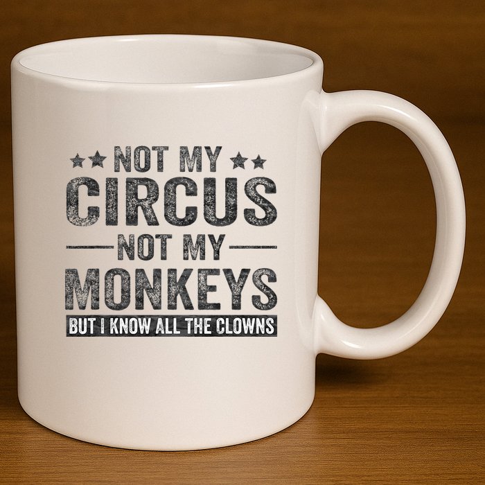 Not My Circus Not My Monkeys But I Know All The Clowns 11oz C Handle Ceramic Mug