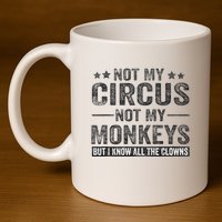 Not My Circus Not My Monkeys But I Know All The Clowns 11oz C Handle Ceramic Mug