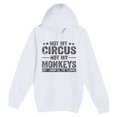 Not My Circus Not My Monkeys But I Know All The Clowns Premium Pullover Hoodie