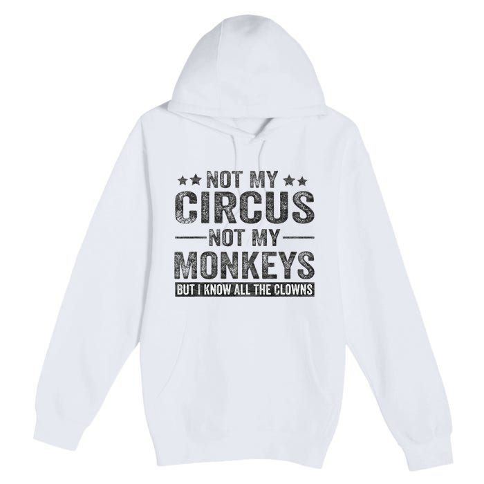 Not My Circus Not My Monkeys But I Know All The Clowns Premium Pullover Hoodie