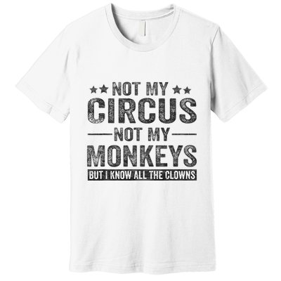 Not My Circus Not My Monkeys But I Know All The Clowns Premium T-Shirt