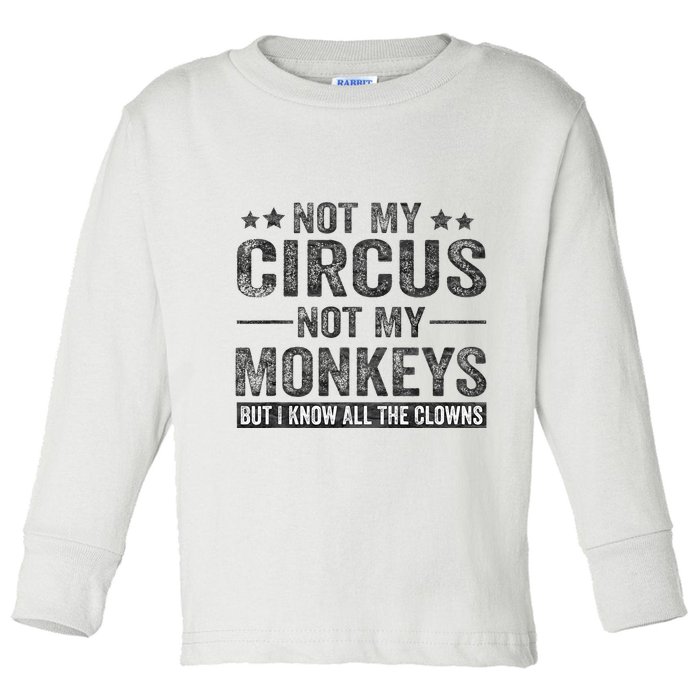 Not My Circus Not My Monkeys But I Know All The Clowns Toddler Long Sleeve Shirt