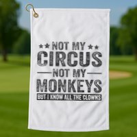 Not My Circus Not My Monkeys But I Know All The Clowns Golf Towel