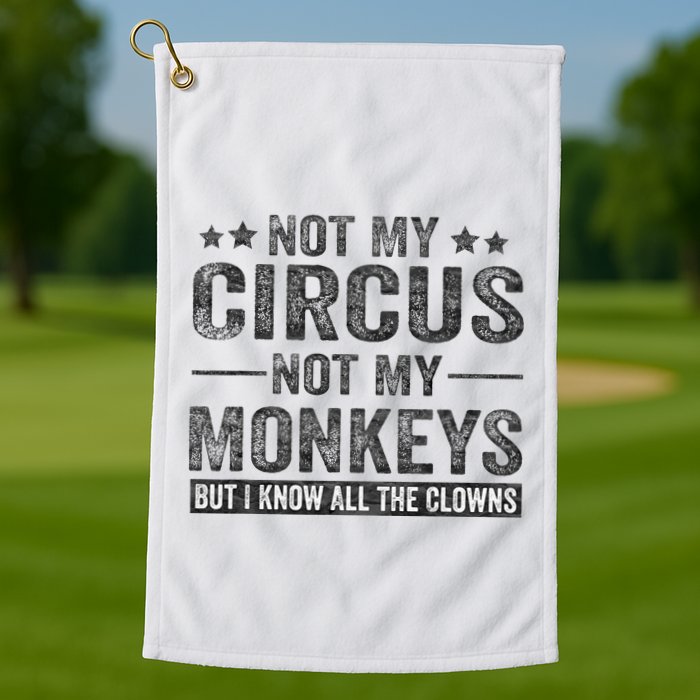 Not My Circus Not My Monkeys But I Know All The Clowns Golf Towel