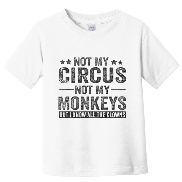 Not My Circus Not My Monkeys But I Know All The Clowns Toddler T-Shirt