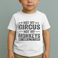 Not My Circus Not My Monkeys But I Know All The Clowns Toddler T-Shirt