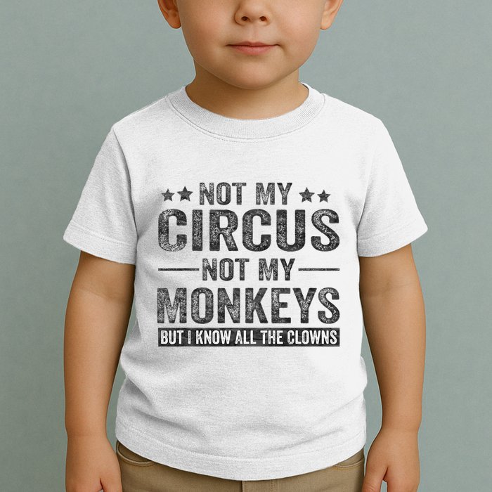 Not My Circus Not My Monkeys But I Know All The Clowns Toddler T-Shirt