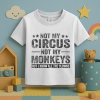 Not My Circus Not My Monkeys But I Know All The Clowns Toddler T-Shirt