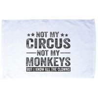 Not My Circus Not My Monkeys But I Know All The Clowns Microfiber Hand Towel